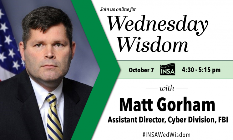 Wednesday Wisdom with Matt Gorham, Assistant Director, Cyber Division,  Federal Bureau of Investigation (FBI). October 7 from 4:30-5:15 pm ET