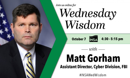 Wednesday Wisdom with Matt Gorham, Assistant Director, Cyber Division, Federal Bureau of Investigation (FBI). October 7 from 4:30-5:15 pm ET